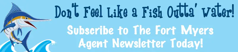 Don't feel like a fish outta' water. Subscribe to the Fort Myers Agent Newsletter!